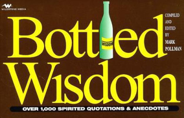 Bottled Wisdom: Over 1,000 Spirited Quotations ... 1882467256 Book Cover