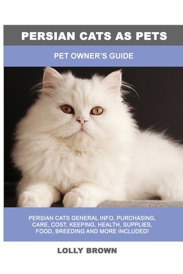 Persian Cats as Pets: Pet Owner's Guide 1949555410 Book Cover