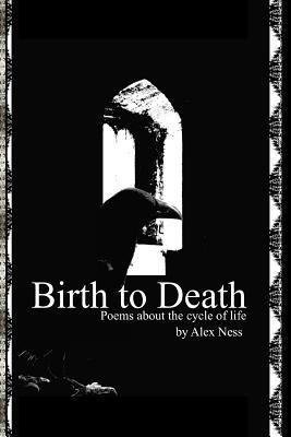 Birth to Death: Poems About the Cycle of Life 1530383072 Book Cover