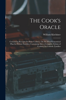 The Cook's Oracle: Containing Receipts for Plai... 1017619816 Book Cover