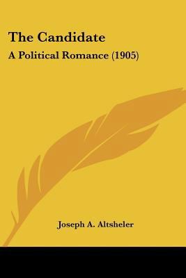 The Candidate: A Political Romance (1905) 0548573743 Book Cover