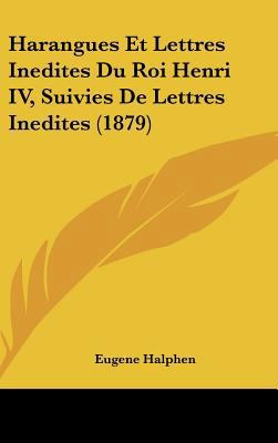 Harangues Et Lettres Inedites Du Roi Henri IV, ... [French] 1162528168 Book Cover