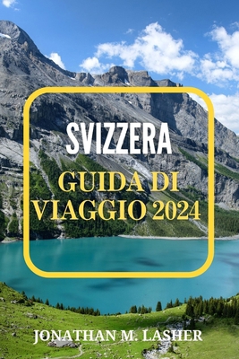 Svizzera Guida Di Viaggio 2024: Esplorando le m... [Italian]            Book Cover