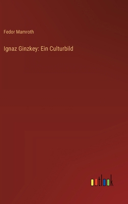 Ignaz Ginzkey: Ein Culturbild [German] 3368641794 Book Cover