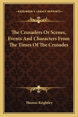 The Crusaders Or Scenes, Events And Characters ... 1162760435 Book Cover