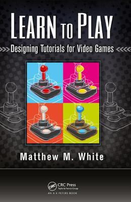 Learn to Play: Designing Tutorials for Video Games 1138427667 Book Cover