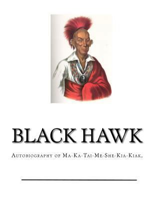 Black Hawk: Autobiography of Ma-Ka-Tai-Me-She-K... 1979835519 Book Cover
