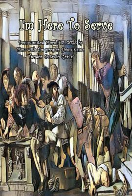 Paperback I'm Here to Serve : Documented March 18, 2022 by Man with the Proper Given Name Teodor Octavio Graca Book