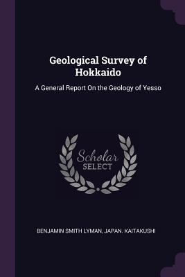 Geological Survey of Hokkaido: A General Report... 1377369935 Book Cover