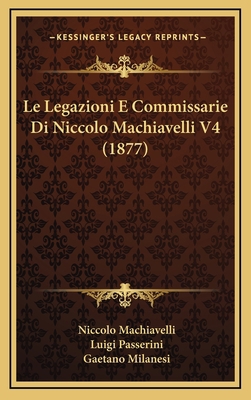 Le Legazioni E Commissarie Di Niccolo Machiavel... [Italian] 1168241790 Book Cover