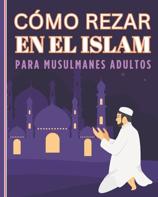 Como Rezar En El Islam Para Musulmanes Adultos:... [Spanish]            Book Cover