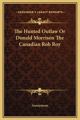 The Hunted Outlaw Or Donald Morrison The Canadi... 116921276X Book Cover