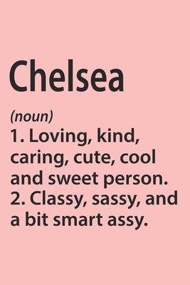 Chelsea Definition Personalized Name Funny Notebook Gift , Girl Names, Personalized Chelsea Name Gift Idea Notebook: Lined Notebook / Journal Gift, ... Chelsea, Gift Idea for Chelsea, Cute, Funny,