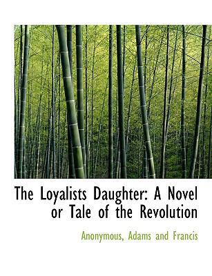 The Loyalists Daughter: A Novel or Tale of the ... 114059320X Book Cover
