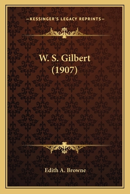 W. S. Gilbert (1907) 1166025004 Book Cover