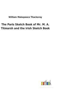 The Paris Sketch Book of Mr. M. A. Titmarsh and... 3732628485 Book Cover