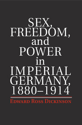 Sex, Freedom, and Power in Imperial Germany, 18... 1107672732 Book Cover