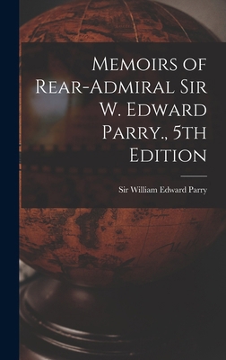 Memoirs of Rear-Admiral Sir W. Edward Parry., 5... 1019267216 Book Cover