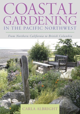 Coastal Gardening in the Pacific Northwest : From Northern California to British Columbia