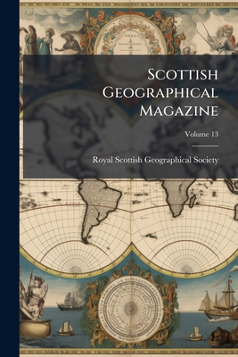 Scottish Geographical Magazine; Volume 13 114815731X Book Cover