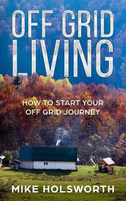 Off Grid Living: How to Start Your Off Grid Jou... 1795045973 Book Cover