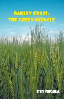 Barley Grass: The Green Miracle B0CX3K4X23 Book Cover