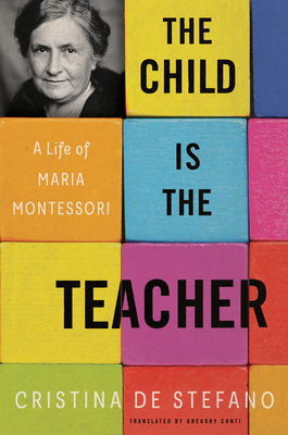 The Child Is the Teacher: A Life of Maria Monte... 1635420849 Book Cover