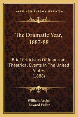 The Dramatic Year, 1887-88: Brief Criticisms Of... 1165103680 Book Cover