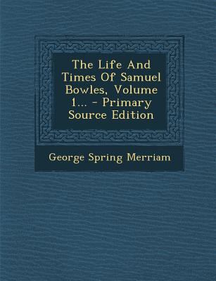 The Life and Times of Samuel Bowles, Volume 1... 1293196215 Book Cover