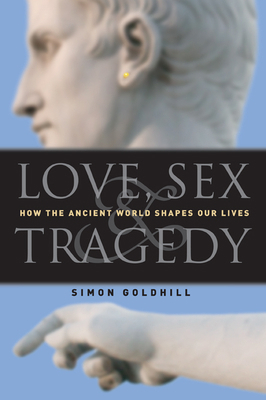 Love, Sex & Tragedy: How the Ancient World Shap... 0226301192 Book Cover