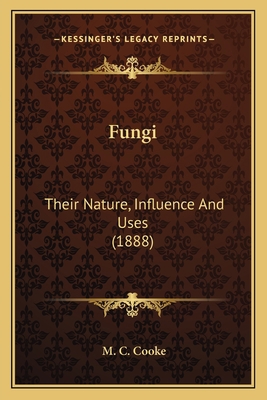 Fungi: Their Nature, Influence And Uses (1888) 1164024507 Book Cover