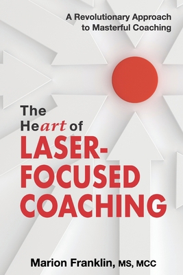 The HeART of Laser-Focused Coaching: A Revoluti... 1945586222 Book Cover