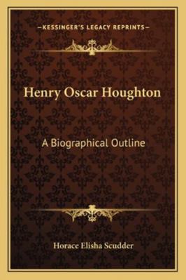 Henry Oscar Houghton: A Biographical Outline 1163084301 Book Cover