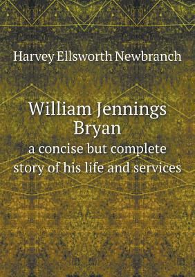William Jennings Bryan a concise but complete s... 551854734X Book Cover