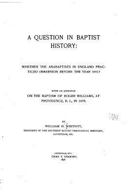 A Question in Baptist History, Whether the Anab... 1530488893 Book Cover