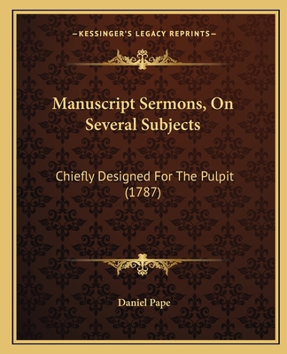 Manuscript Sermons, On Several Subjects: Chiefl... 1165495996 Book Cover