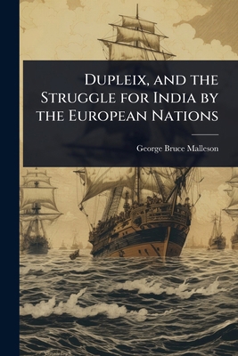 Dupleix, and the Struggle for India by the Euro... 1023724464 Book Cover