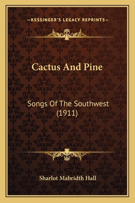 Cactus And Pine: Songs Of The Southwest (1911) 1166455777 Book Cover
