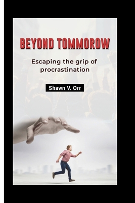 Beyond Tomorrow: Escaping the grip of procrasti... B0CWVHWH44 Book Cover