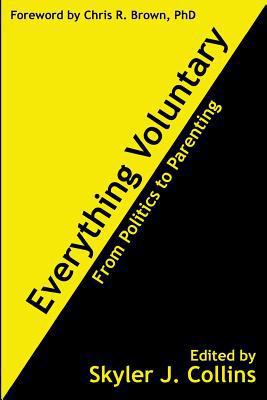 Everything Voluntary: From Politics to Parenting 1477419896 Book Cover