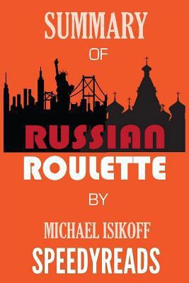 Summary of Russian Roulette: The Inside Story of Putin's War on America and the Election of Donald Trump by Michael Isikoff and David Corn - Finish Entire Book in 15 Minutes 1986945383 Book Cover