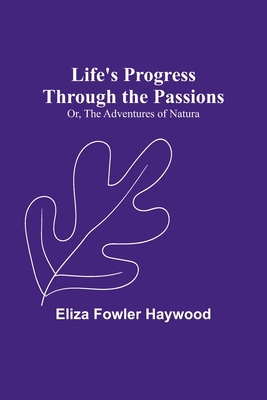 Life's Progress Through the Passions; Or, The A... 9356898820 Book Cover