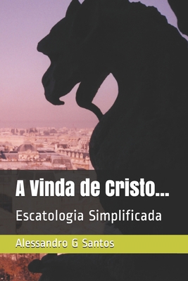 A Vinda de Cristo...: Escatologia Simplificada [Portuguese] B086MHMVQL Book Cover