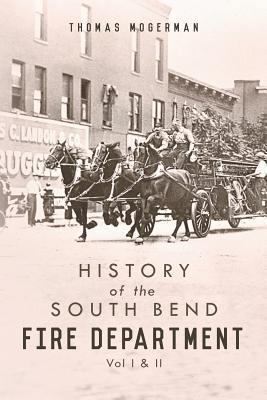 History of the South Bend Fire Department: Vol ... 0991032454 Book Cover
