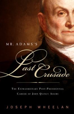 Mr. Adams's Last Crusade: John Quincy Adams's E... 0786720123 Book Cover