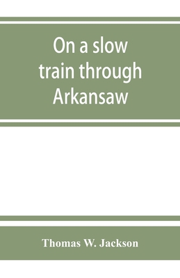 On a slow train through Arkansaw: funny railroa... 9353864607 Book Cover