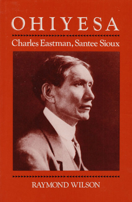 Ohiyesa: Charles Eastman, Santee Sioux 0252068513 Book Cover