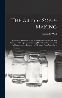 The Art of Soap-making: a Practical Handbook of... 1013444442 Book Cover