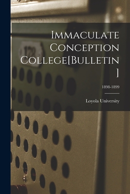Immaculate Conception College[Bulletin]; 1898-1899 1014290279 Book Cover