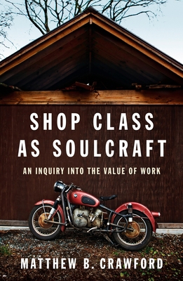 Shop Class as Soulcraft: An Inquiry Into the Va... 1594202230 Book Cover